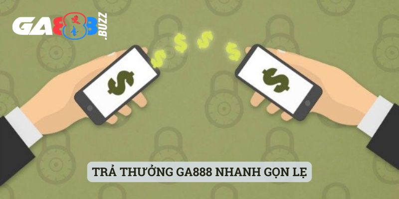 Trả thưởng Ga888 nhanh gọn lẹ