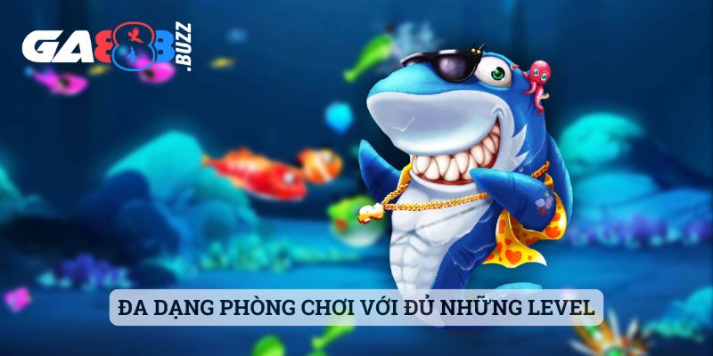 Đa dạng phòng chơi với đủ những level